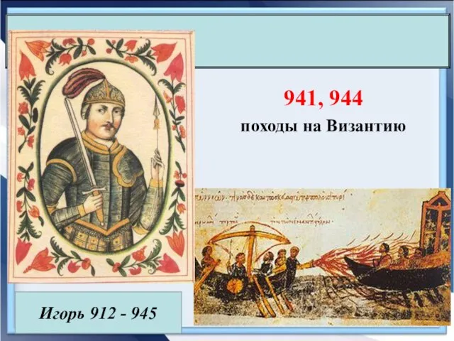 941, 944 походы на Византию Игорь 912 - 945