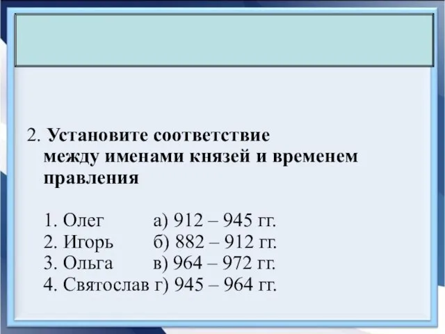 2. Установите соответствие между именами князей и временем правления 1. Олег