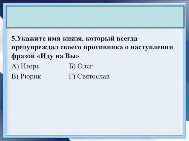 5.Укажите имя князя, который всегда предупреждал своего противника о наступлении фразой