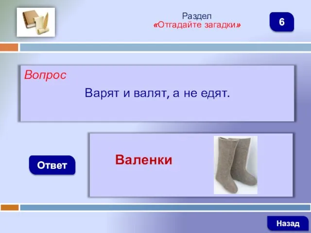 Вопрос Варят и валят, а не едят. Ответ Раздел «Отгадайте загадки» Валенки Назад 6