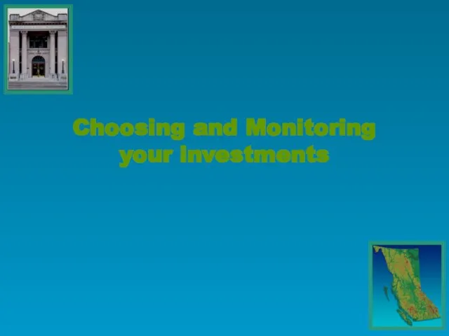 Choosing and Monitoring your investments