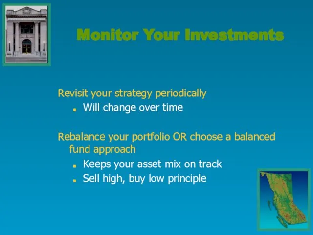 Monitor Your Investments Revisit your strategy periodically Will change over time