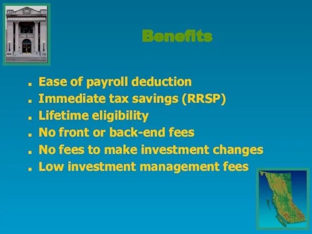 Ease of payroll deduction Immediate tax savings (RRSP) Lifetime eligibility No