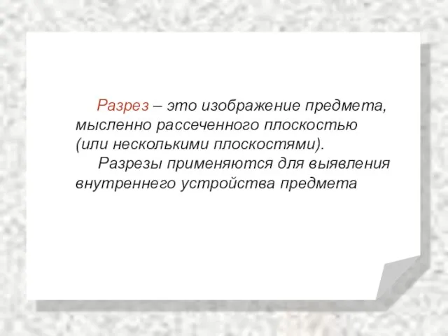 Разрез – это изображение предмета, мысленно рассеченного плоскостью (или несколькими плоскостями).