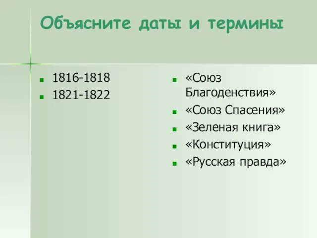 Объясните даты и термины 1816-1818 1821-1822 «Союз Благоденствия» «Союз Спасения» «Зеленая книга» «Конституция» «Русская правда»