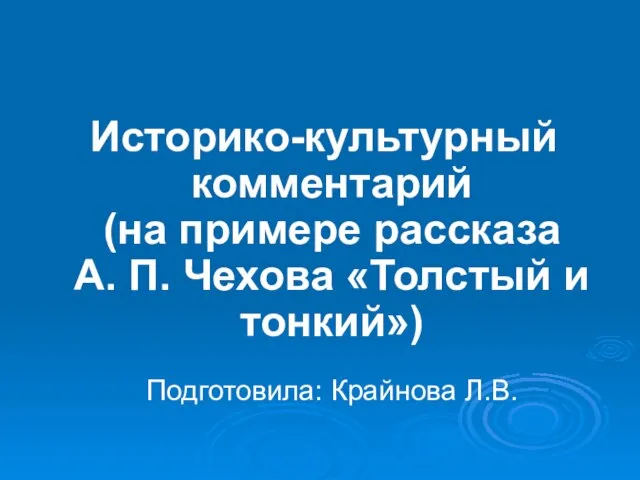 Историко-культурный комментарий (на примере рассказа А. П. Чехова «Толстый и тонкий») Подготовила: Крайнова Л.В.