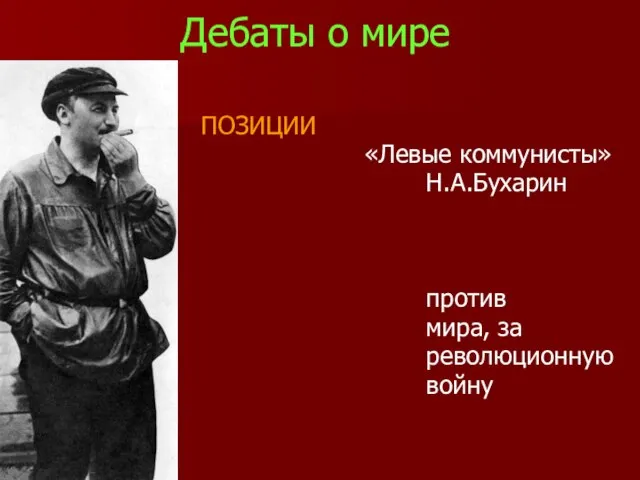 Дебаты о мире ПОЗИЦИИ «Левые коммунисты» Н.А.Бухарин против мира, за революционную войну