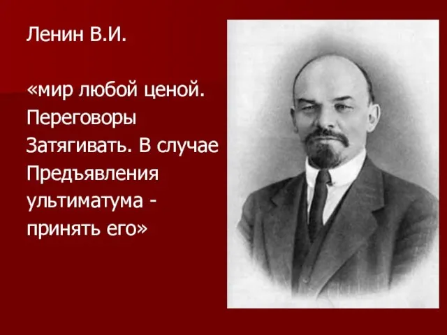 Ленин В.И. «мир любой ценой. Переговоры Затягивать. В случае Предъявления ультиматума - принять его»