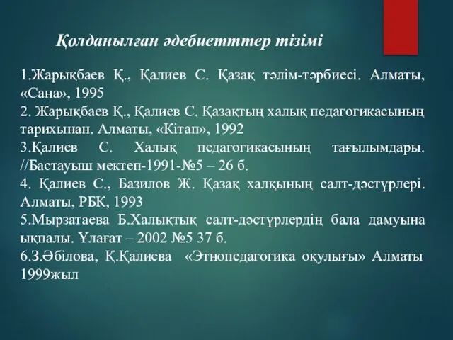 1.Жарықбаев Қ., Қалиев С. Қазақ тәлім-тәрбиесі. Алматы, «Сана», 1995 2. Жарықбаев