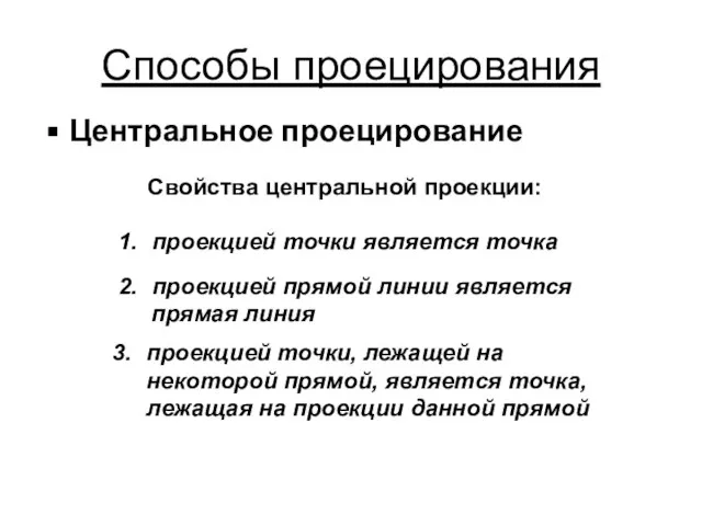 Способы проецирования Центральное проецирование Свойства центральной проекции: проекцией точки является точка