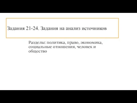 Разделы: политика, право, экономика, социальные отношения, человек и общество Задания 21-24. Задания на анализ источников