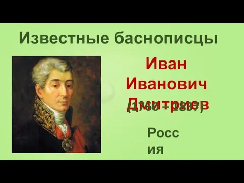 Известные баснописцы Иван Иванович Дмитриев (1760 – 1837) Россия