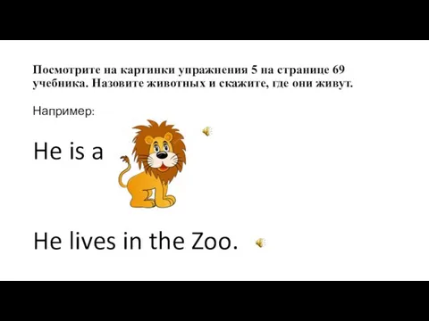 Посмотрите на картинки упражнения 5 на странице 69 учебника. Назовите животных