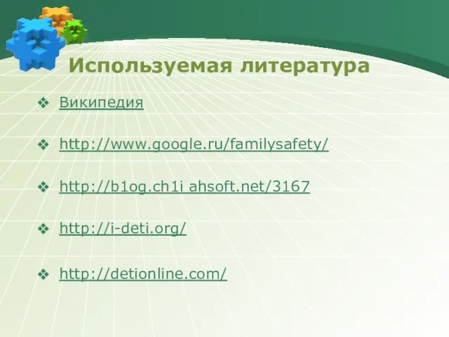 Википедия http://www.google.ru/familysafety/ http://b1og.ch1i ahsoft.net/3167 http://i-deti.org/ http://detionline.com/ Используемая литература