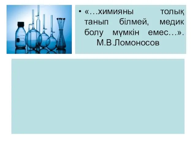 «…химияны толық танып білмей, медик болу мүмкін емес…». М.В.Ломоносов