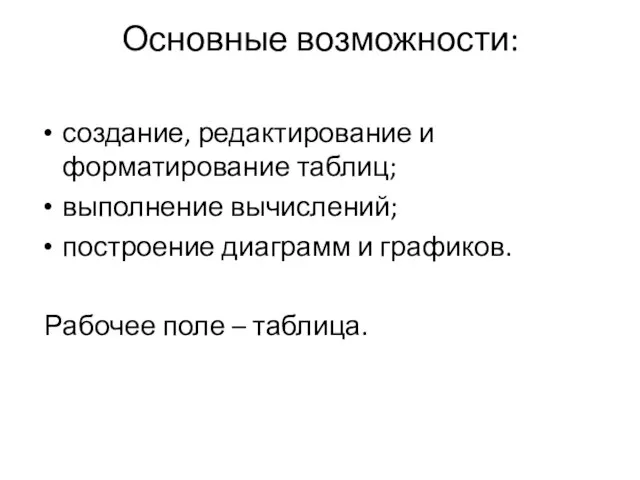 Основные возможности: создание, редактирование и форматирование таблиц; выполнение вычислений; построение диаграмм