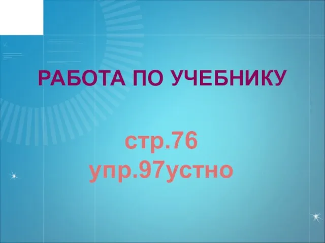 РАБОТА ПО УЧЕБНИКУ стр.76 упр.97устно