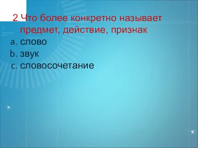 2. Что более конкретно называет предмет, действие, признак слово звук словосочетание