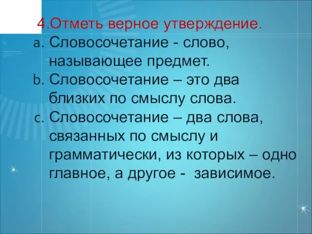 4.Отметь верное утверждение. Словосочетание - слово, называющее предмет. Словосочетание – это