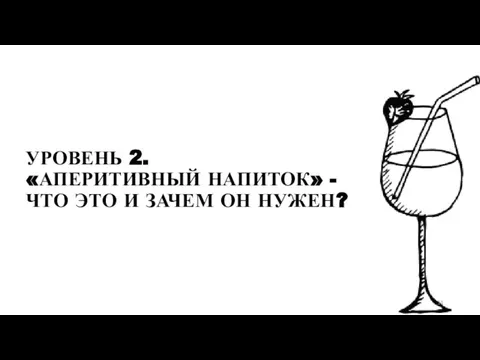 УРОВЕНЬ 2. «АПЕРИТИВНЫЙ НАПИТОК» - ЧТО ЭТО И ЗАЧЕМ ОН НУЖЕН?