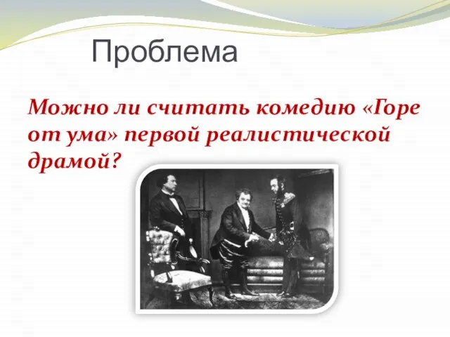 Проблема Можно ли считать комедию «Горе от ума» первой реалистической драмой?