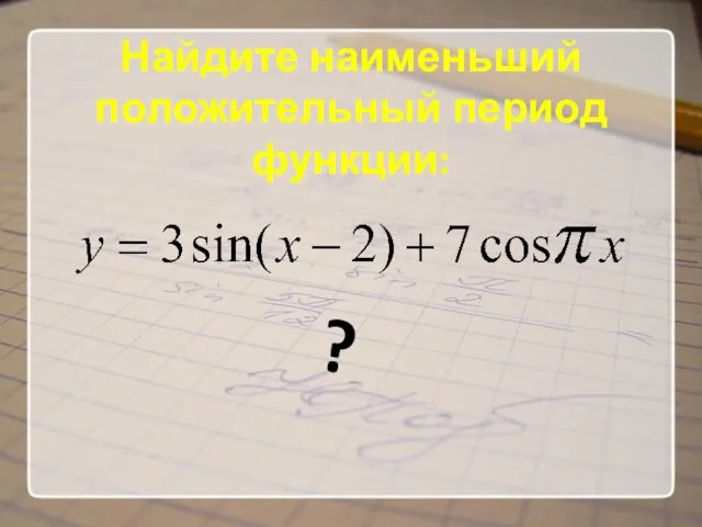 Найдите наименьший положительный период функции: ?