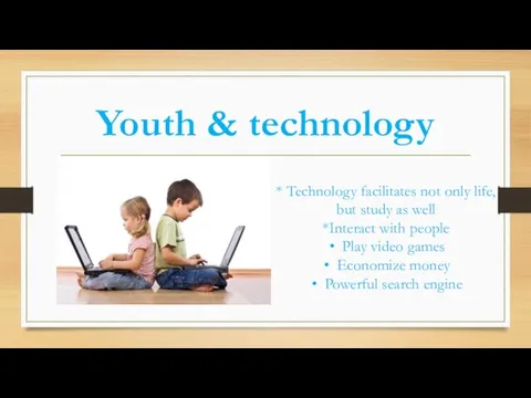 Youth & technology * Technology facilitates not only life, but study