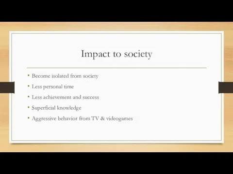 Impact to society Become isolated from society Less personal time Less