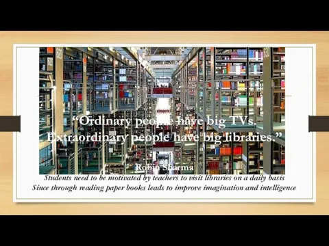 “Ordinary people have big TVs. Extraordinary people have big libraries.” Robin