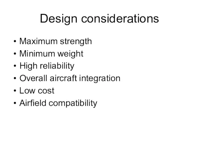 Design considerations Maximum strength Minimum weight High reliability Overall aircraft integration Low cost Airfield compatibility