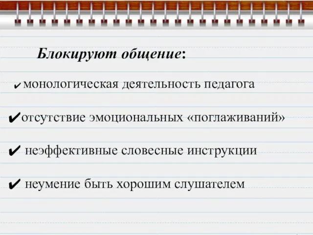 монологическая деятельность педагога отсутствие эмоциональных «поглаживаний» неэффективные словесные инструкции неумение быть хорошим слушателем Блокируют общение: