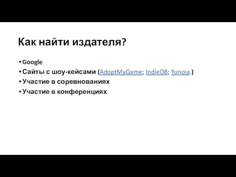 Как найти издателя? Google Сайты с шоу-кейсами (AdoptMyGame; IndieDB; Yunoia.) Участие в соревнованиях Участие в конференциях