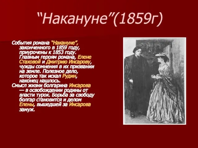 “Накануне”(1859г) События романа “Накануне”, законченного в 1859 году, приурочены к 1853