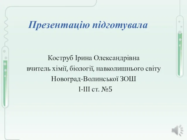 Презентацію підготувала Коструб Ірина Олександрівна вчитель хімії, біології, навколишнього світу Новоград-Волинської ЗОШ I-III ст. №5