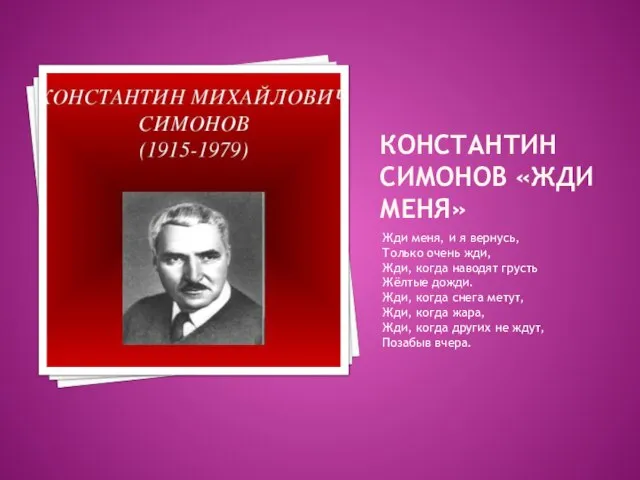 КОНСТАНТИН СИМОНОВ «ЖДИ МЕНЯ» Жди меня, и я вернусь, Только очень