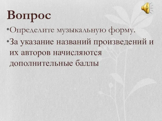 Вопрос Определите музыкальную форму. За указание названий произведений и их авторов начисляются дополнительные баллы