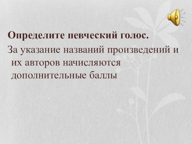 Определите певческий голос. За указание названий произведений и их авторов начисляются дополнительные баллы