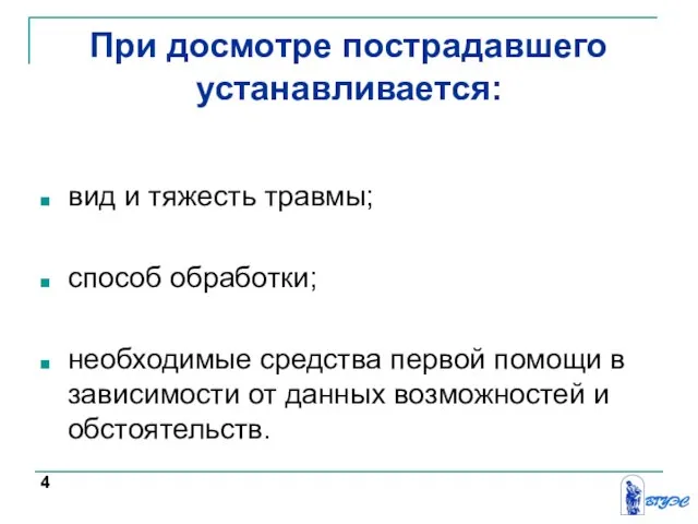 При досмотре пострадавшего устанавливается: вид и тяжесть травмы; способ обработки; необходимые