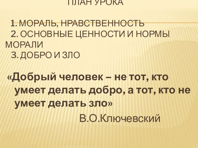 ПЛАН УРОКА 1. МОРАЛЬ, НРАВСТВЕННОСТЬ 2. ОСНОВНЫЕ ЦЕННОСТИ И НОРМЫ МОРАЛИ