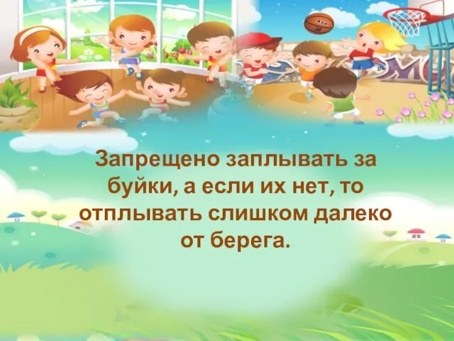 Запрещено заплывать за буйки, а если их нет, то отплывать слишком далеко от берега.