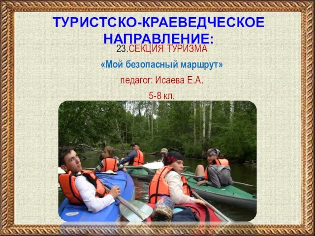 ТУРИСТСКО-КРАЕВЕДЧЕСКОЕ НАПРАВЛЕНИЕ: 23.СЕКЦИЯ ТУРИЗМА «Мой безопасный маршрут» педагог: Исаева Е.А. 5-8 кл.