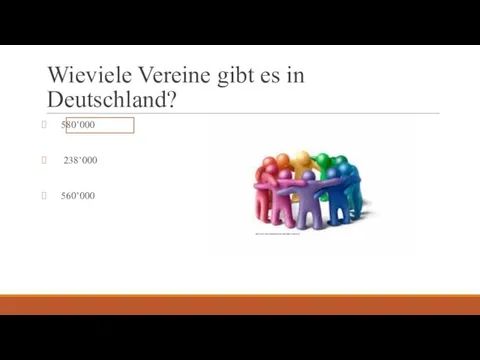 Wieviele Vereine gibt es in Deutschland? 580’000 238’000 560’000 http://www.haus-birsstegweg.ch/index.php/verein.html