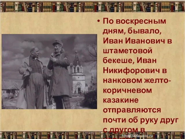 По воскресным дням, бывало, Иван Иванович в штаметовой бекеше, Иван Никифорович