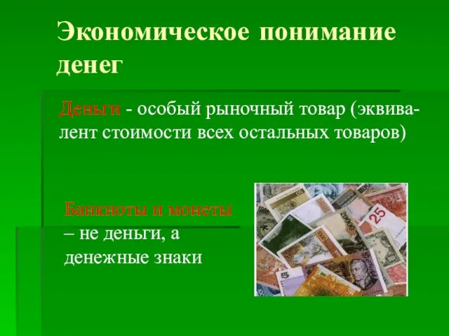 Экономическое понимание денег Деньги - особый рыночный товар (эквива- лент стоимости всех остальных товаров)