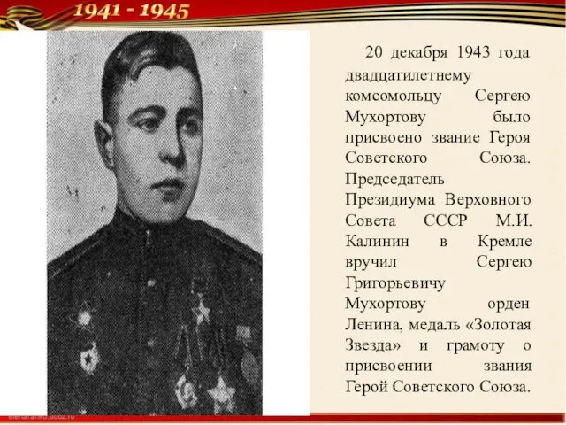 20 декабря 1943 года двадцатилетнему комсомольцу Сергею Мухортову было присвоено звание