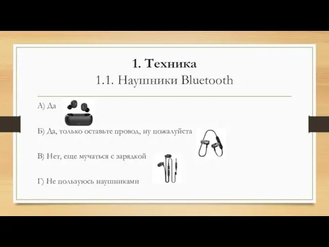 1. Техника 1.1. Наушники Bluetooth А) Да Б) Да, только оставьте