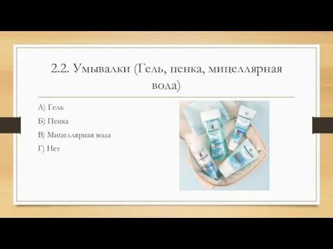 2.2. Умывалки (Гель, пенка, мицеллярная вода) А) Гель Б) Пенка В) Мицеллярная вода Г) Нет