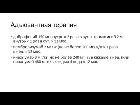 Адъювантная терапия дабрафениб 150 мг внутрь × 2 раза в сут.