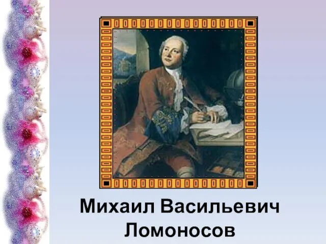 Михаил Васильевич Ломоносов 1711 - 1765