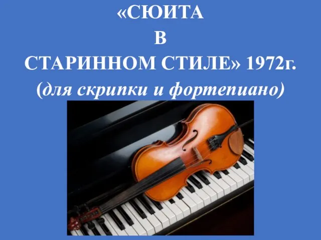 «СЮИТА В СТАРИННОМ СТИЛЕ» 1972г. (для скрипки и фортепиано)